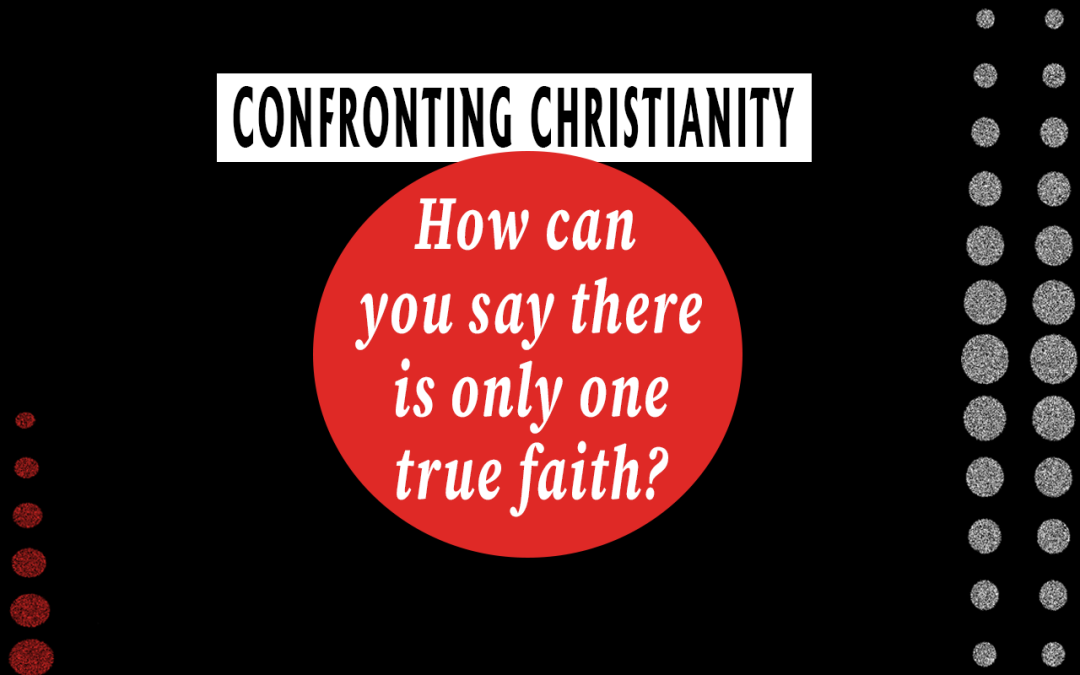 How Can You Say There’s Only One True Faith?