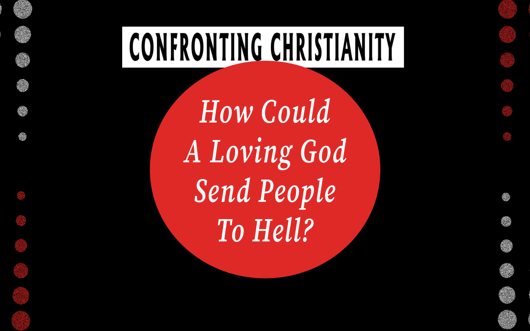 How Could A Loving God Send People To Hell?