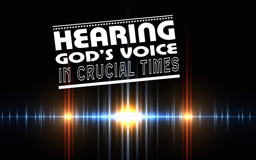 Hearing God’s Voice In Crucial Times